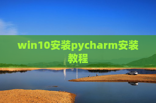 win10安装pycharm安装教程